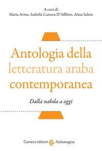 Antologia della letteratura araba contemporanea. Dalla &laquo;nahada&raquo; a oggi. Testo arabo a fronte