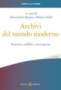 Archivi del mondo moderno. Pratiche, conflitti, convergenze