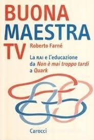 Buona maestra Tv. La Rai e l'educazione. Da &laquo;Non &egrave; mai troppo tardi&raquo; a &laquo;Quark&raquo;