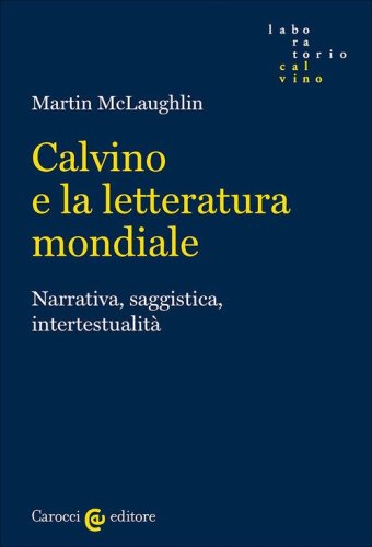 Calvino e la letteratura mondiale. Narrativa, saggistica, intertestualit&agrave;