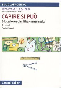 Capire si pu&ograve;. Educazione scientifica e matematica