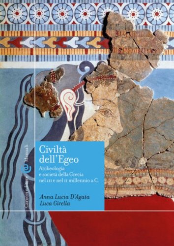 Civilt&agrave; dell'Egeo. Archeologia e societ&agrave; della Grecia nel III e nel II millennio a.C.