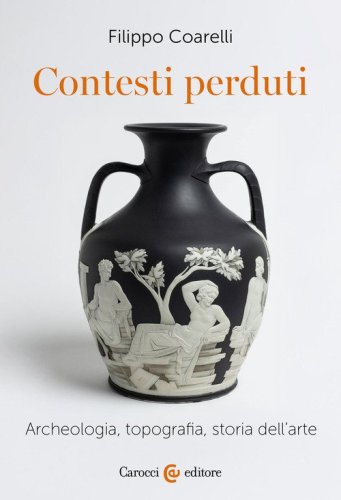 Contesti perduti. Archeologia, epigrafia, storia dell'arte