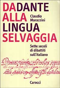 Da Dante alla lingua selvaggia - Sette secoli di dibattiti sull'italiano