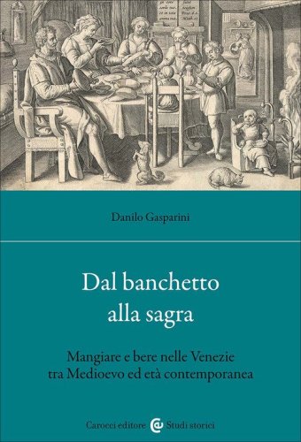 Dal banchetto alla sagra. Mangiare e bere nelle Venezie tra Medioevo ed et&agrave; contemporanea