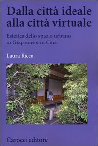 Dalla citt&agrave; ideale alla citt&agrave; virtuale. Estetica dello spazio urbano in Giappone e in Cina