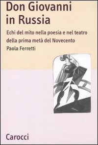 Don Giovanni in Russia - Echi del mito nella poesia e nel teatro della prima met&agrave; del Novecento