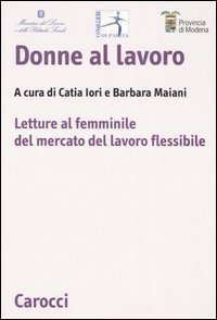 Donne al lavoro - Letture al femminile del mercato del lavoro flessibile