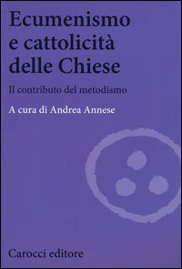 Ecumenismo e cattolicit&agrave; delle Chiese. Il contributo del metodismo