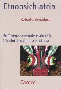 Etnopsichiatria. Sofferenza mentale e alterit&agrave; fra storia, dominio e cultura