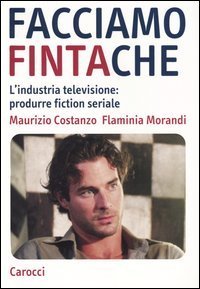 Facciamo finta che - L'industria televisione: produrre fiction seriale