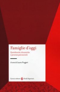 Famiglie d'oggi. Quotidianit&agrave;, dinamiche e processi psicosociali