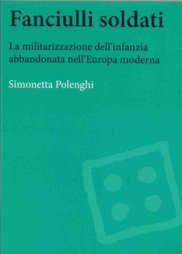 Fanciulli soldati. La militarizzazione dell'infanzia abbandonata nell'Europa moderna