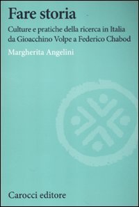 Fare storia - Culture e pratiche della ricerca in Italia da Gioacchino Volpe a Federico Chabod