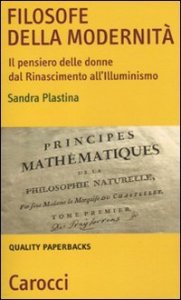 Filosofe della modernit&agrave;. Il pensiero delle donne dal Rinascimento all'Illuminismo