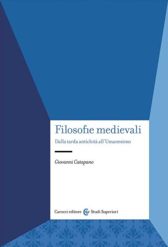 Filosofie medievali. Dalla tarda antichit&agrave; all'Umanesimo