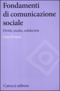 Fondamenti di comunicazione sociale. Diritti, media, solidariet&agrave;