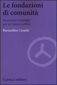 Le fondazioni di comunit&agrave;. Strumenti e strategie per un nuovo welfare