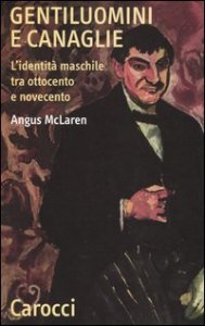 Gentiluomini e canaglie. L'identit&agrave; maschile tra ottocento e novecento