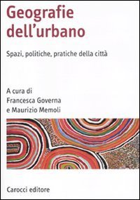 Geografia dell'urbano. Spazi, politiche, pratiche della citt&agrave;