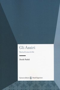 Gli assiri. Storia di una civilt&agrave;