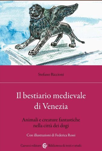 Il bestiario medievale di Venezia. Animali e creature fantastiche nella citt&agrave; dei dogi