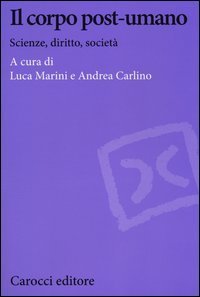 Il corpo post-umano. Scienze, diritto, societ&agrave;