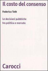 Il costo del consenso - Le decisioni pubbliche tra politica e mercato