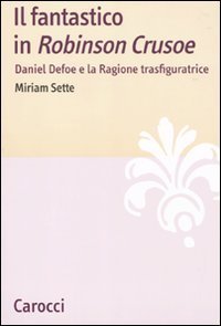 Il fantastico in &laquo;Robinson Crusoe&raquo; - Daniel Defoe e la ragione trasfiguratrice