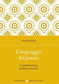 Il linguaggio del potere. Comunicazione politica e societ&agrave;