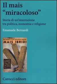 Il mais &laquo;miracoloso&raquo;. Storia di un'innovazione tra politica, economia e religione