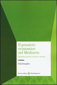 Il pensiero economico nel Medioevo. Ricchezza, povert&agrave;, mercato e moneta