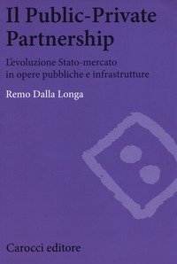 Il public-private partnership. L'evoluzione Stato-mercato in opere pubbliche e infrastrutture
