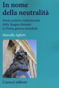 In nome della neutralit&agrave;. Storia politico-istituzionale della Spagna durante la prima guerra mondiale