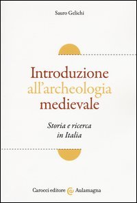 Introduzione all'archeologia medievale. Storia e ricerca in Italia