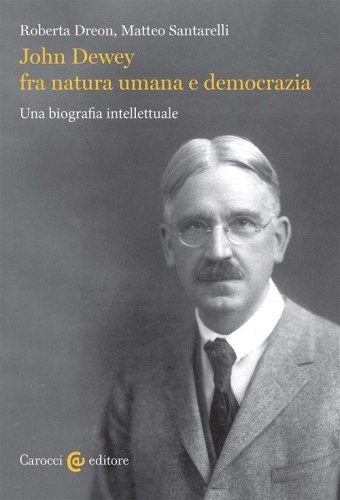 John Dewey fra natura umana e democrazia. Una biografia intellettuale