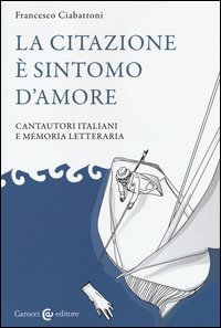 La citazione &egrave; sintomo d'amore. Cantautori italiani e memoria letteraria