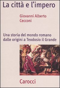 La citt&agrave; e l'impero. Una storia del mondo romano dalle origini a Teodosio il Grande