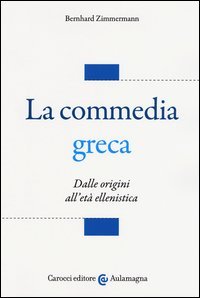 La commedia greca. Dalle origini all'et&agrave; ellenistica
