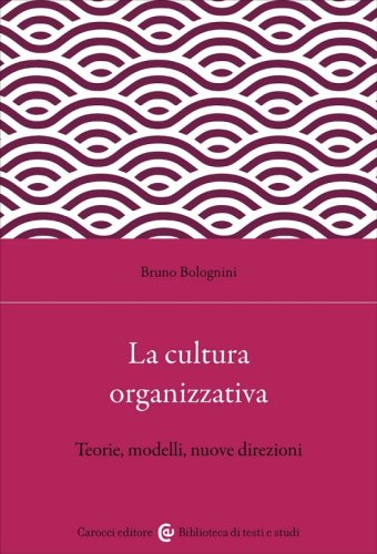 La cultura organizzativa. Teorie, modelli, nuove direzioni