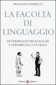 La facolt&agrave; di linguaggio. Determinanti biologiche e variabilit&agrave; culturali