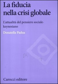 La fiducia nella crisi globale. L'attualit&agrave; del pensiero sociale keynesiano