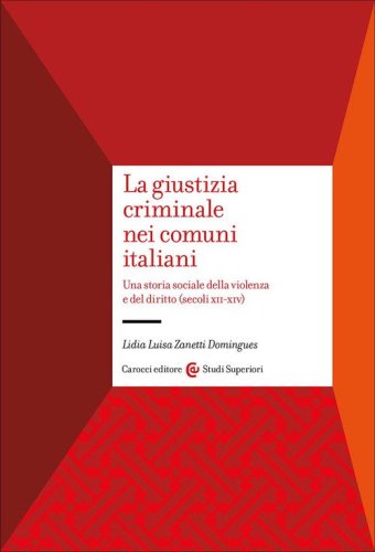 La giustizia criminale nei comuni italiani. Una storia sociale della violenza e del diritto (secoli XII-XIV)
