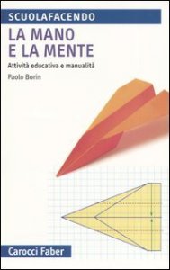 La mano e la mente. Attivit&agrave; educativa e manualit&agrave;