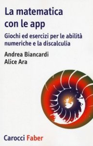 La matematica con le app. Giochi ed esercizi per le abilit&agrave; numeriche e la discalculia