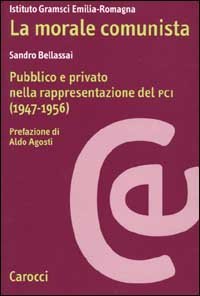 La morale comunista - Pubblico e privato nella rappresentazione del PCI (1947-1956)