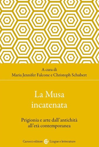 La musa incatenata. Prigionia e arte dall'antichit&agrave; all'et&agrave; contemporanea