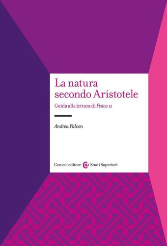La natura secondo Aristotele. Guida alla lettura di &laquo;Fisica II&raquo;
