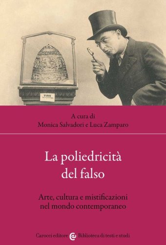 La poliedricit&agrave; del falso. Arte, cultura e mistificazioni nel mondo contemporaneo