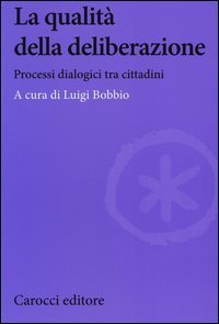La qualit&agrave; della deliberazione. Processi dialogici tra cittadini